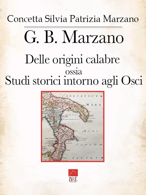 G. B. Marzano. Delle origini calabre ossia Studi storici intorno agli Osci. Vol. 1