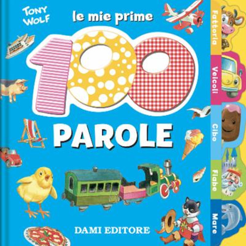 Le mie prime 100 parole. Dal pulcino al trenino