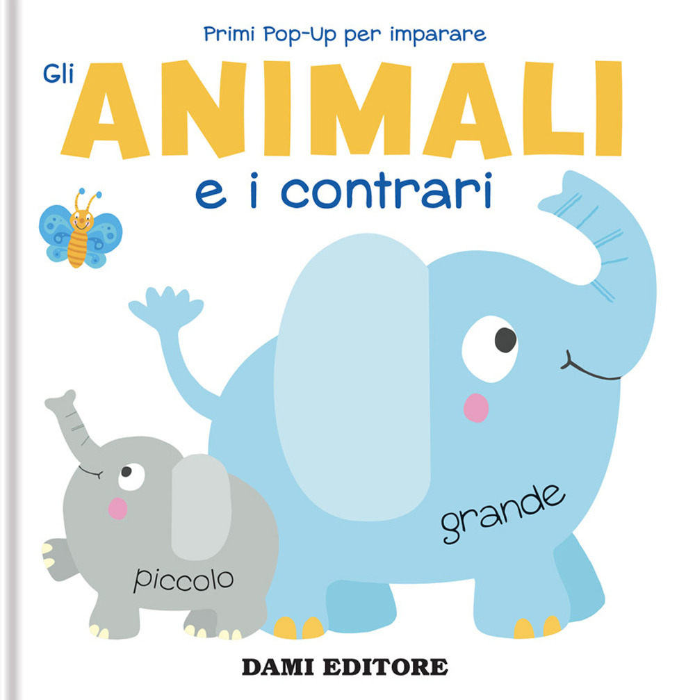 Gli animali e i contrari. Primi pop-up per imparare. Ediz. a colori