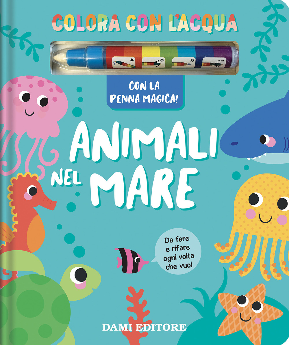 Animali nel mare. Colora con l'acqua. Ediz. a colori. Con penna magica
