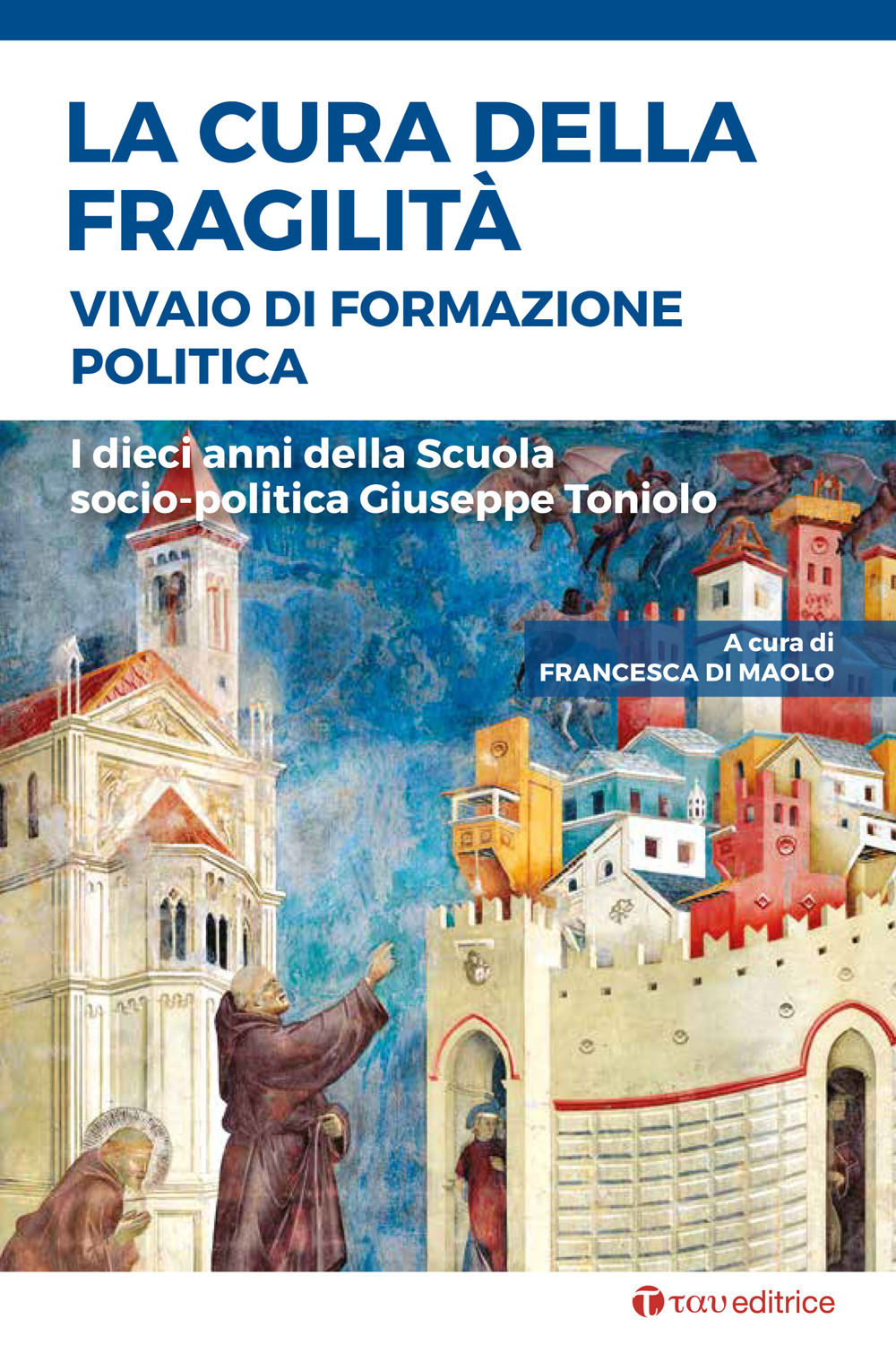 La cura della fragilità. Vivaio di formazione politica. I dieci anni della Scuola socio-politica Giuseppe Toniolo