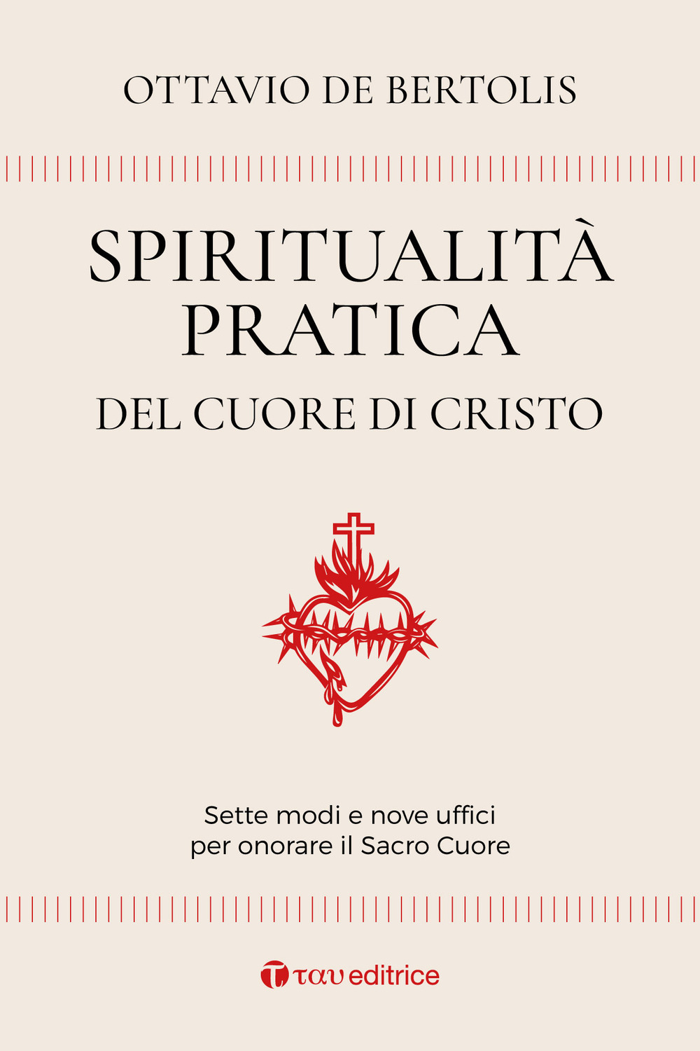 Spiritualità pratica del Cuore di Cristo. Sette modi e nove uffici per onorare il Sacro Cuore