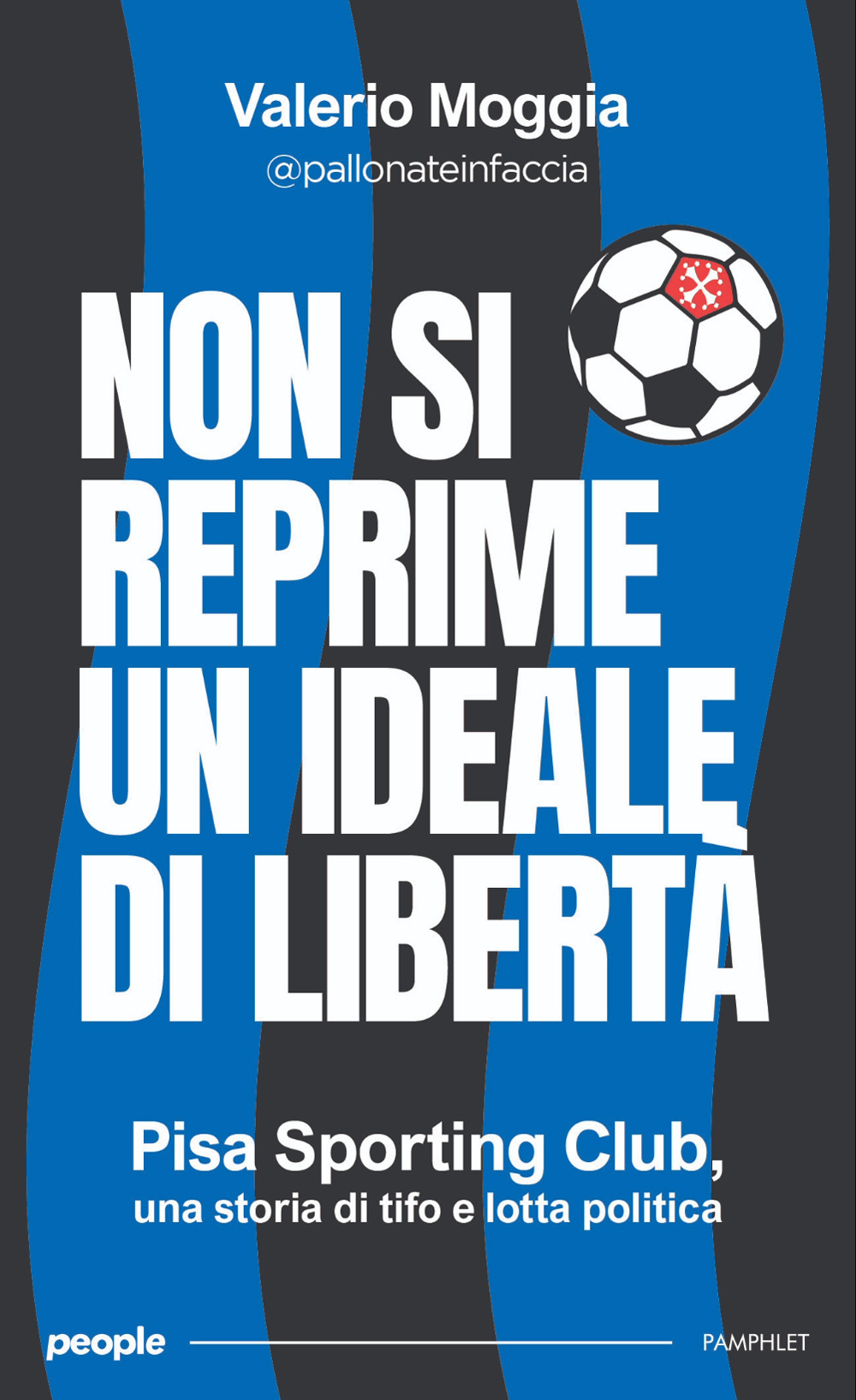 Non si reprime un ideale di libertà. Pisa Sporting Club, una storia di tifo e lotta politica. Nuova ediz.