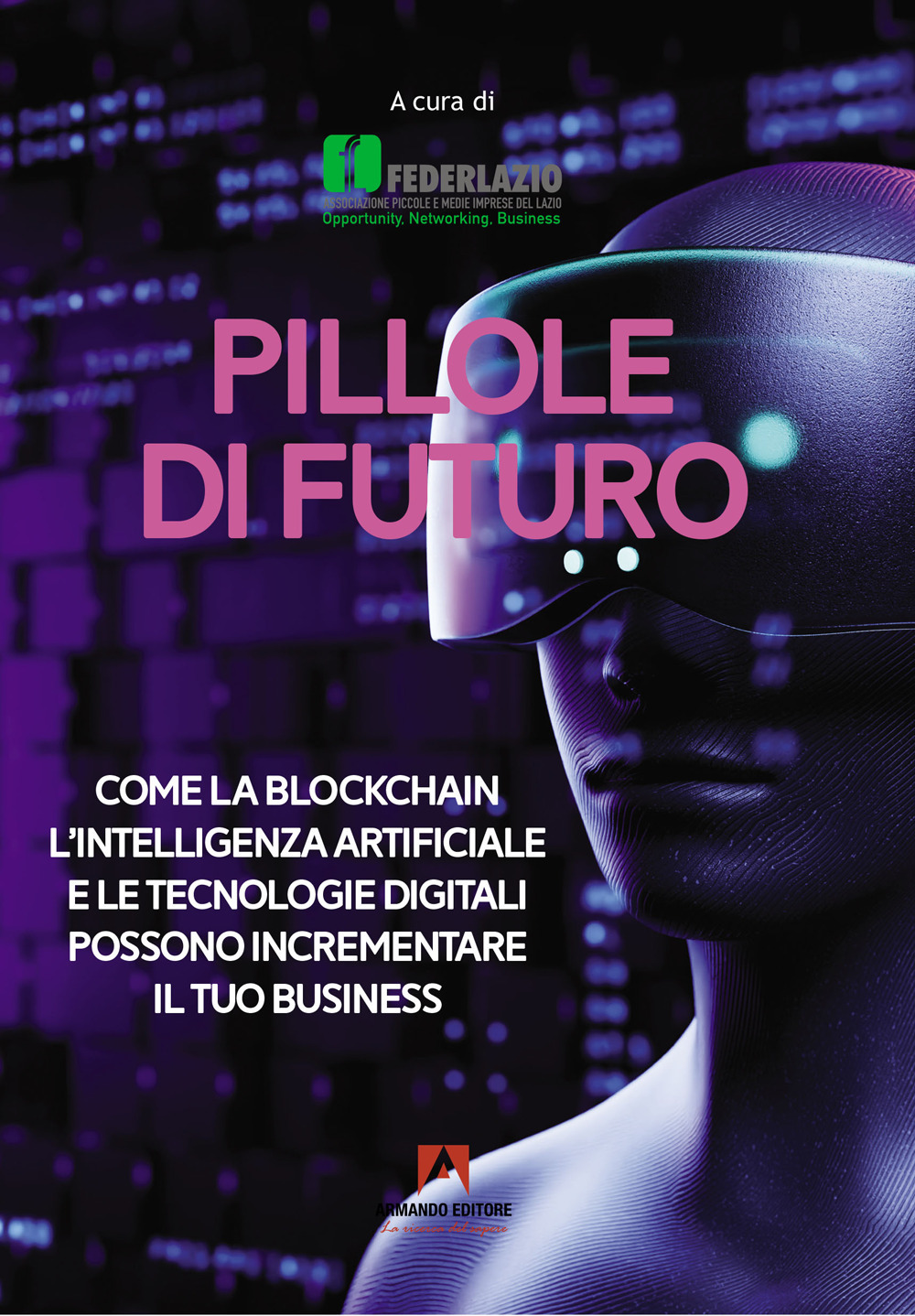 Pillole di futuro. Come la blockchain l'intelligenza artificiale e le tecnologie digitali possono incrementare il tuo business