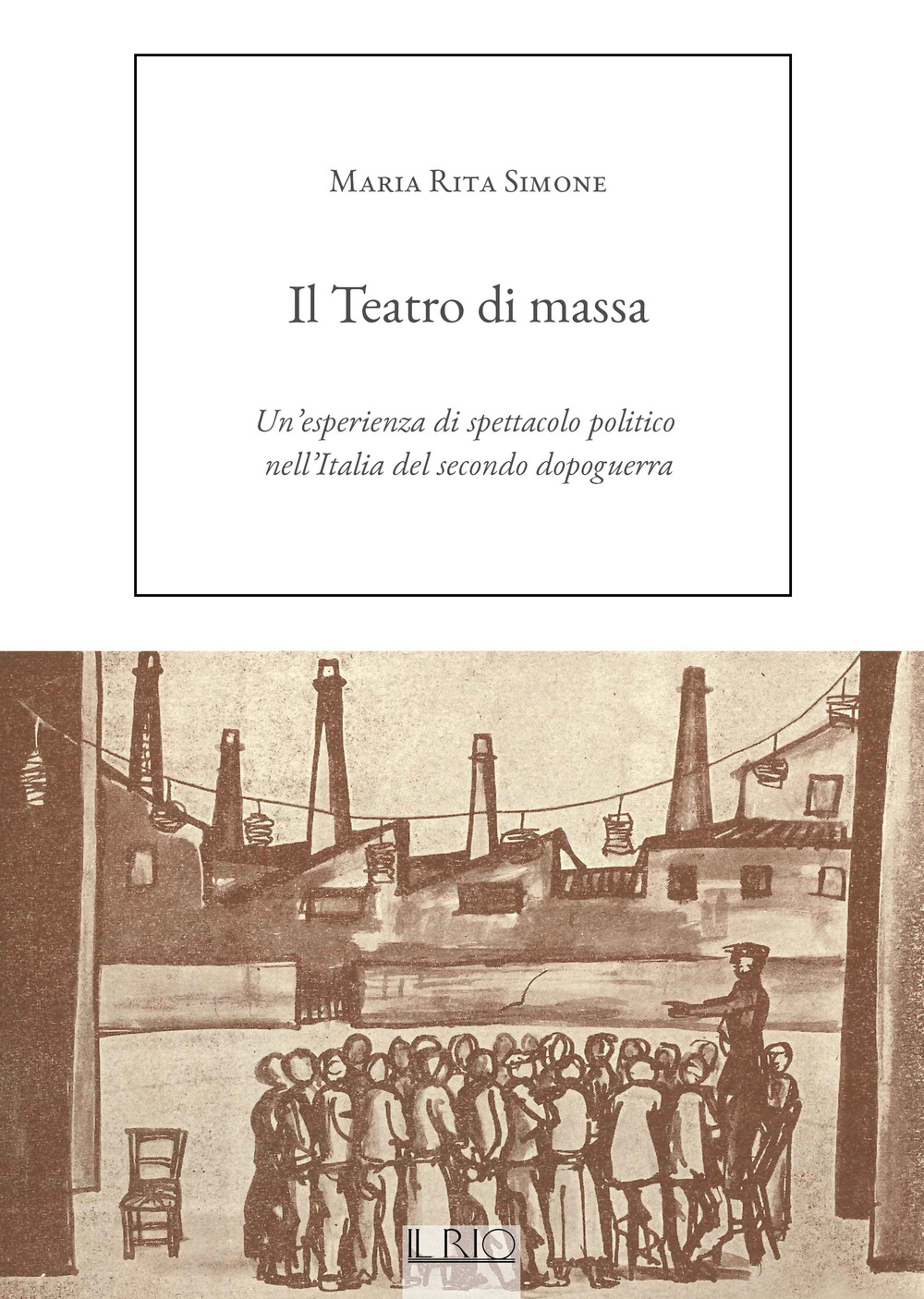 Il Teatro di massa. Un'esperienza di spettacolo politico nell'Italia del secondo dopoguerra