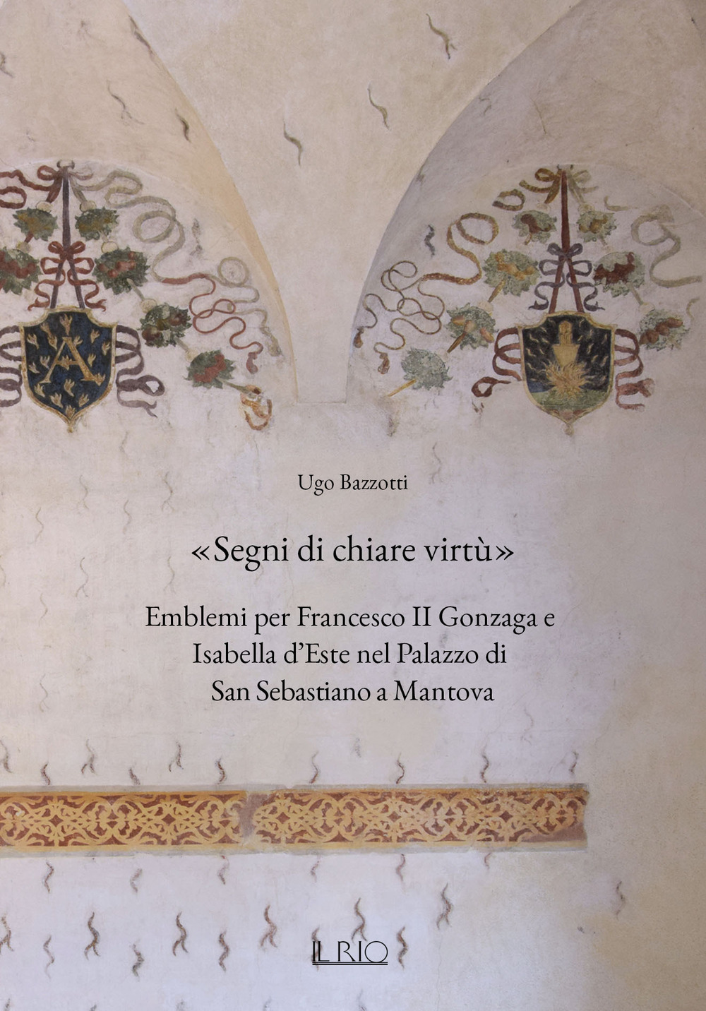 «Segni di chiare virtù». Emblemi per Francesco II Gonzaga e Isabella d'Este nel Palazzo di San Sebastiano a Mantova