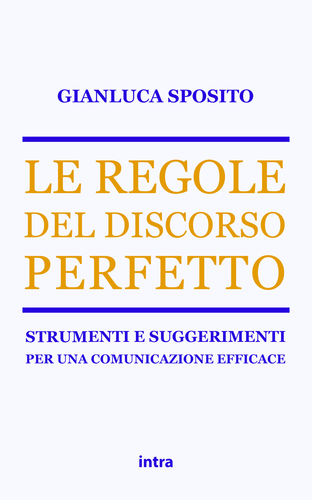 Le regole del discorso perfetto. Strumenti e suggerimenti per una comunicazione efficace