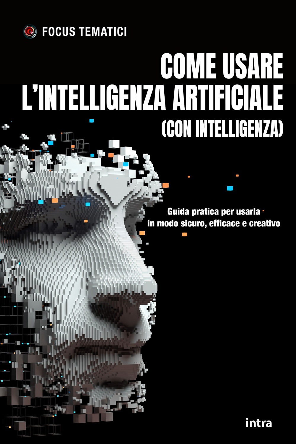 Come usare l'intelligenza artificiale (con intelligenza). Guida pratica per usarla in modo sicuro, efficace e creativo. Con QRCode