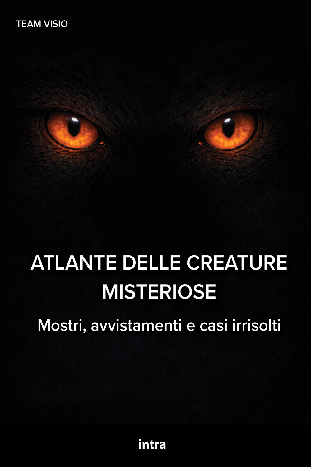 Atlante delle creature misteriose. Mostri, avvistamenti e casi irrisolti