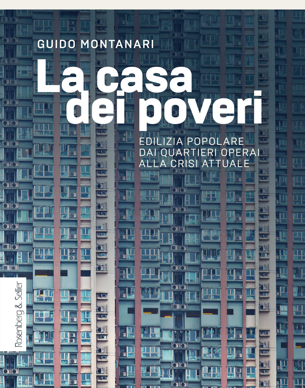 La casa dei poveri. Edilizia popolare dai quartieri operai alla crisi attuale