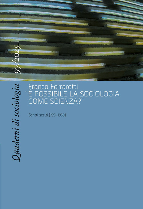 Quaderni di sociologia (2025). Vol. 97: Franco Ferrarotti, «È possibile la sociologia come scienza?». Scritti scelti (1951-1960)
