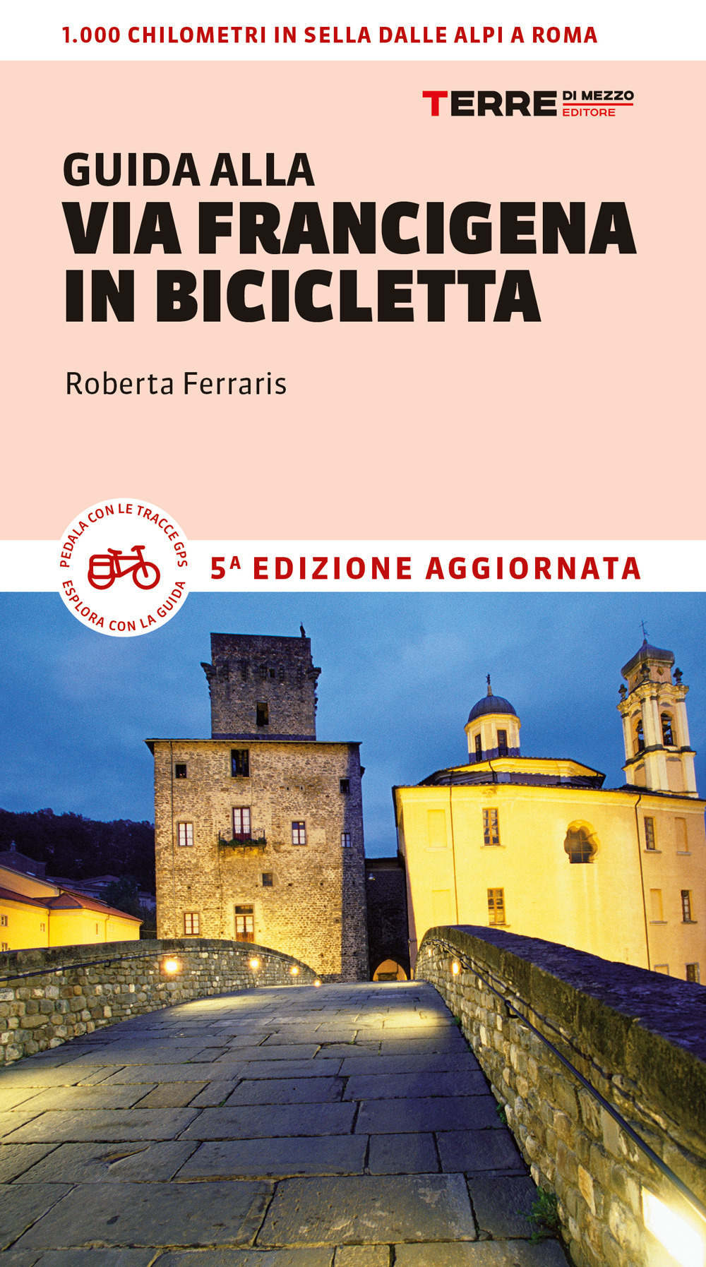 Guida alla via Francigena in bicicletta. Oltre 1000 chilometri dalle Alpi a Roma