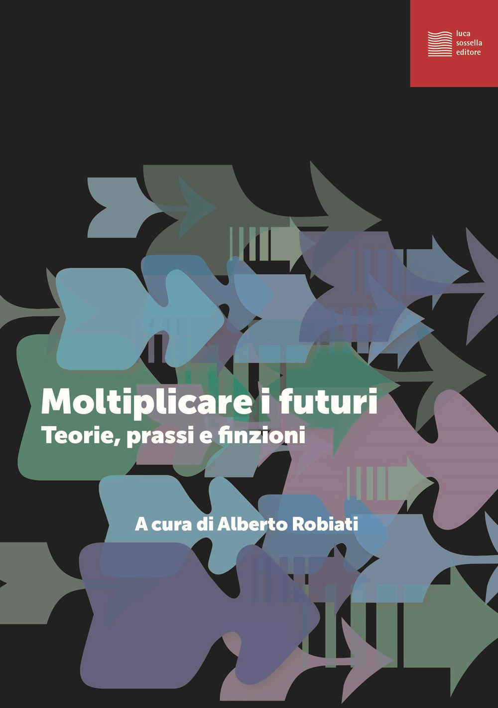 Moltiplicare i futuri. Teorie prassi e finzioni