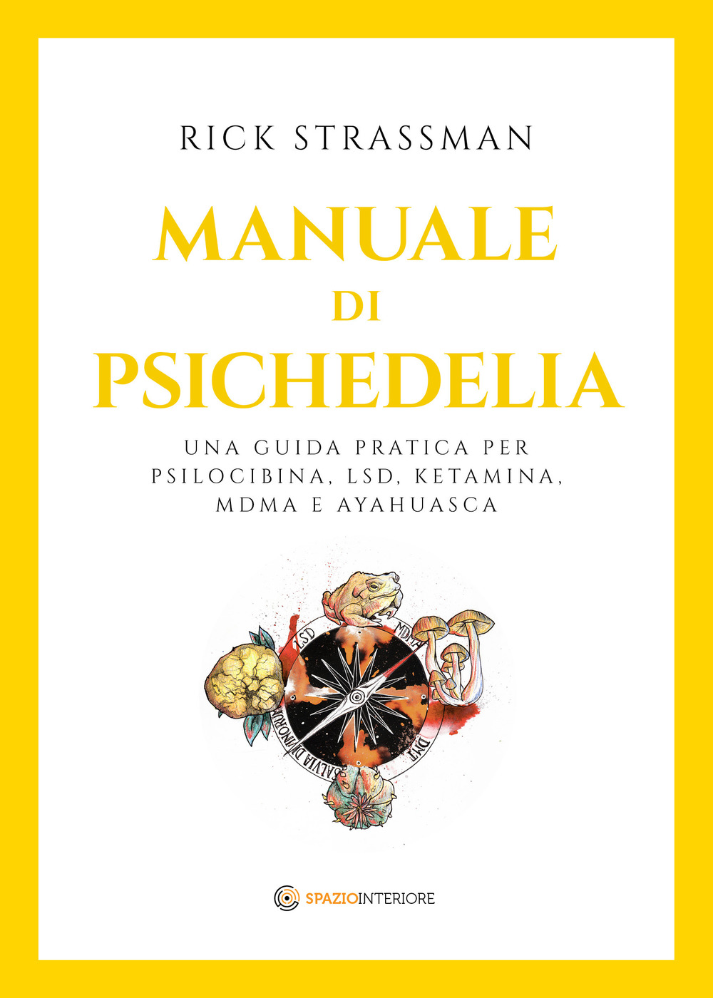 Manuale di psichedelia. Una guida pratica per psilocibina, LSD, ketamina, MDMA e ayahuasca