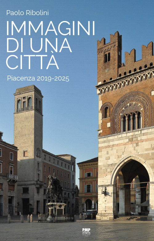 Immagini di una città. Piacenza 2019-2025. Ediz. illustrata