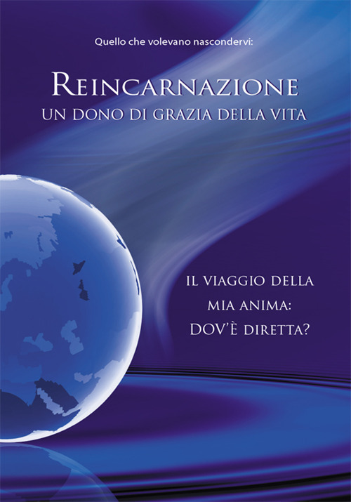 Reincarnazione. Un dono di grazia della vita. Il viaggio della mia anima: dov'è diretta?