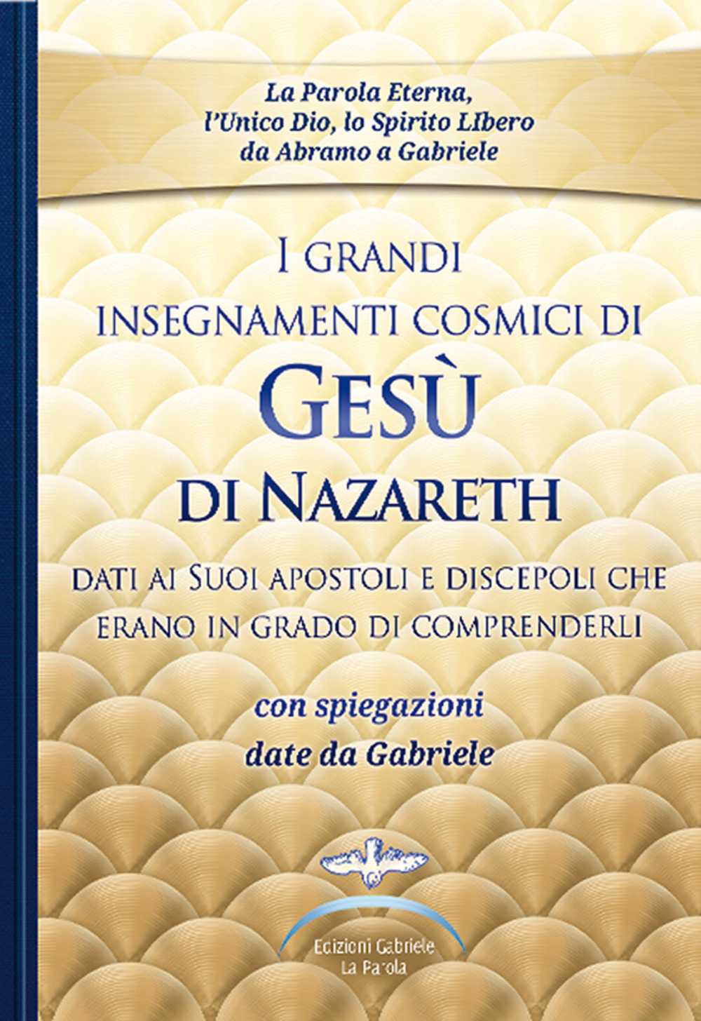 I grandi insegnamenti cosmici di Gesù di Nazareth dati ai Suoi apostoli e discepoli che erano in grado di comprenderli. Con spiegazioni date da Gabriele