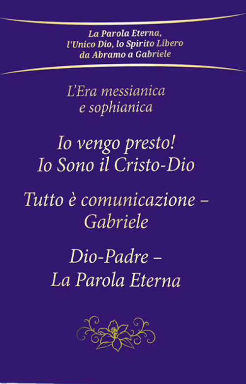 L'era messianica e sophianica: Io vengo presto! Io sono il Cristo-Dio-Tutto è comunicazione Gabriele-Dio-Padre, la parola eterna