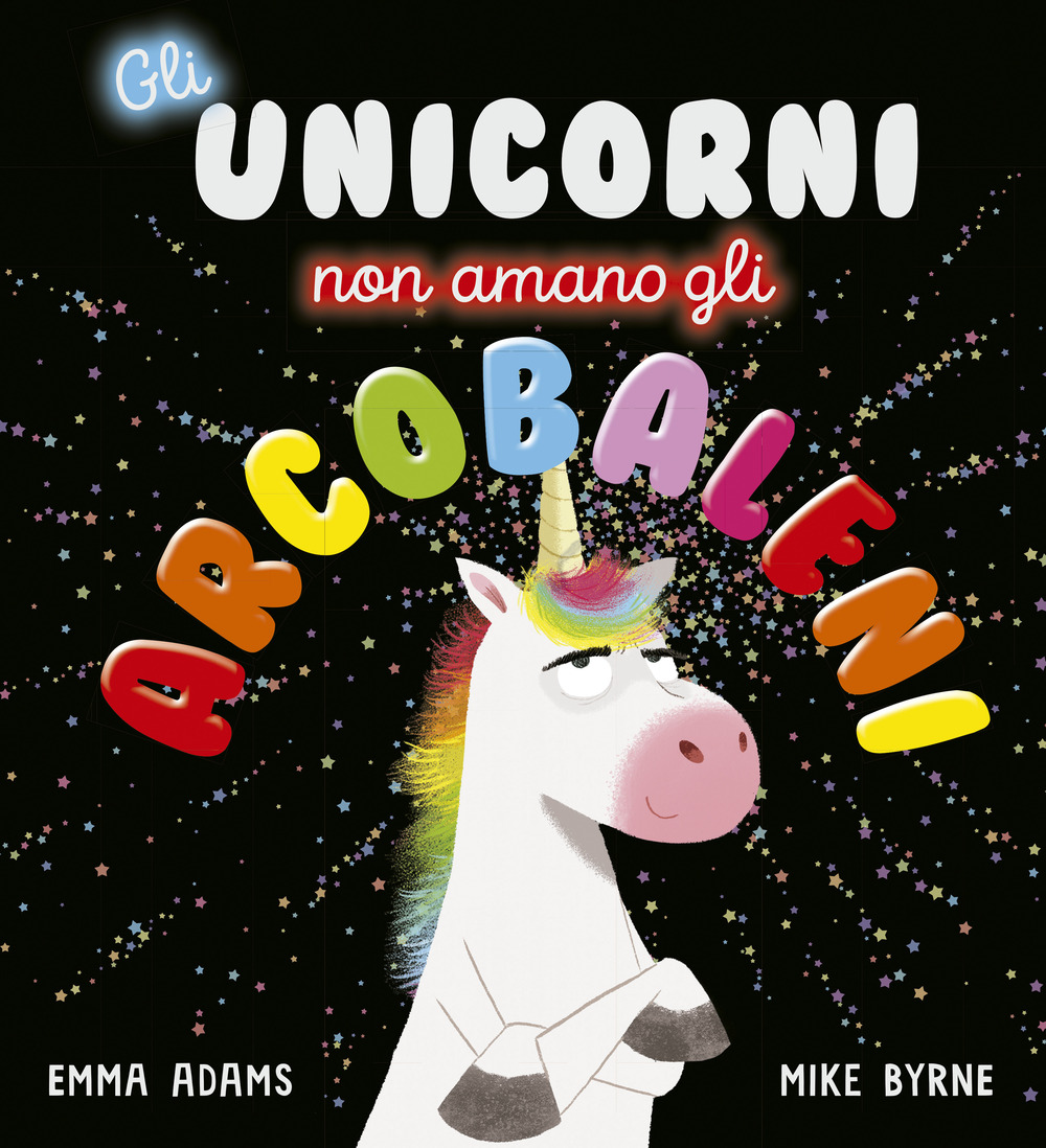 Gli unicorni non amano gli arcobaleni. Ediz. a colori