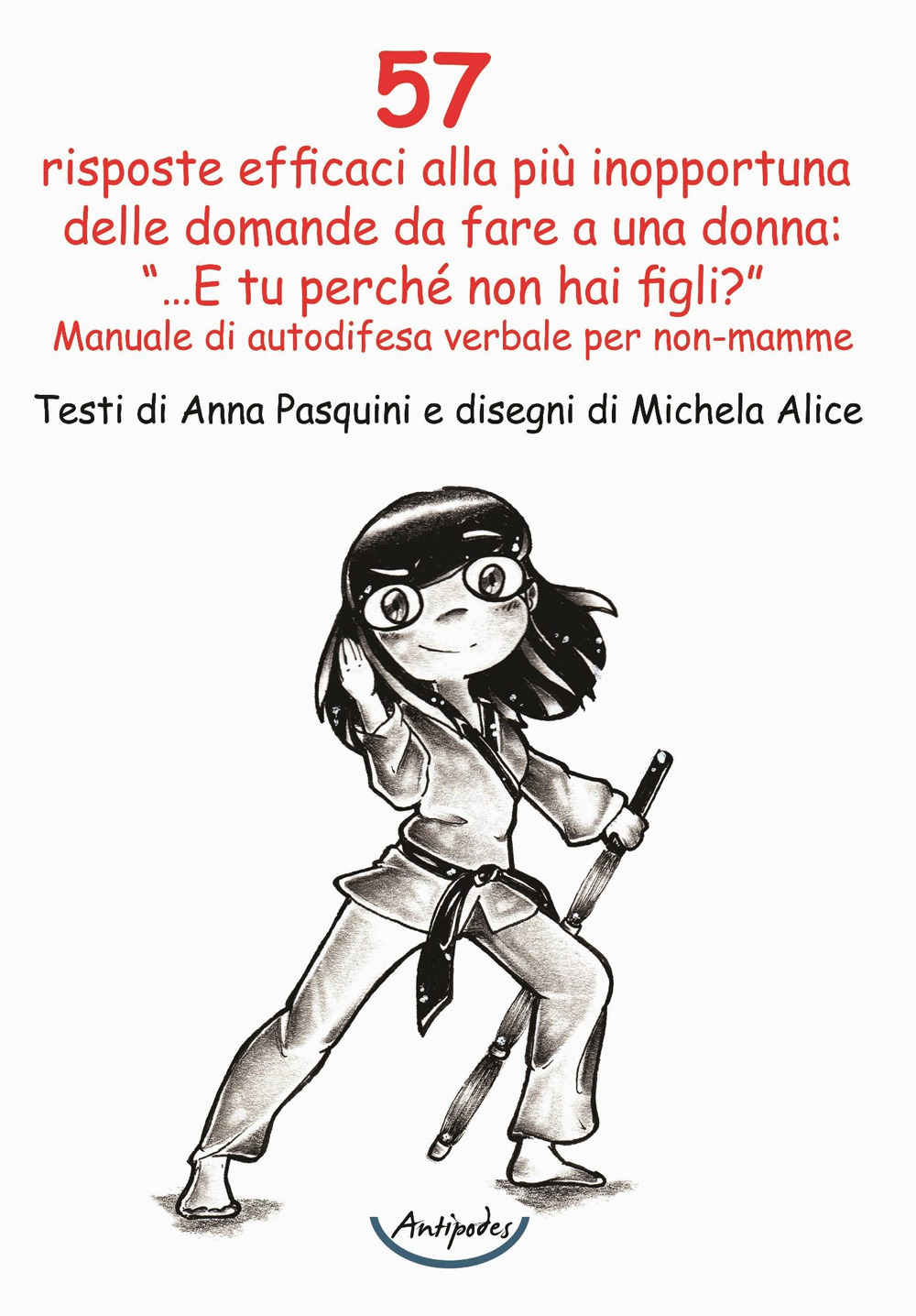 57 risposte efficaci alla più inopportuna delle domande da fare a una donna: «...E tu perché non hai figli?». Manuale di autodifesa verbale per non-mamme