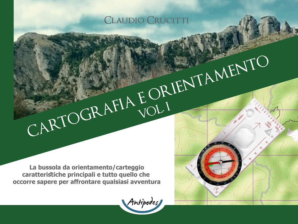 Cartografia e orientamento. Vol. 1: La bussola da orientamento/carteggio: caratteristiche principali e tutto quello che occorre sapere per affrontare qualsiasi avventura