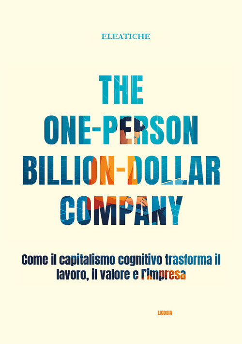 The one-person billion-dollar company. Come il capitalismo cognitivo trasforma il lavoro, il valore e l'impresa