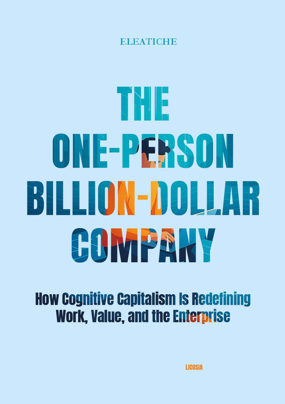 The One-Person Billion-Dollar Company. How Cognitive Capitalism Is Redefining Work, Value, and the Enterprise
