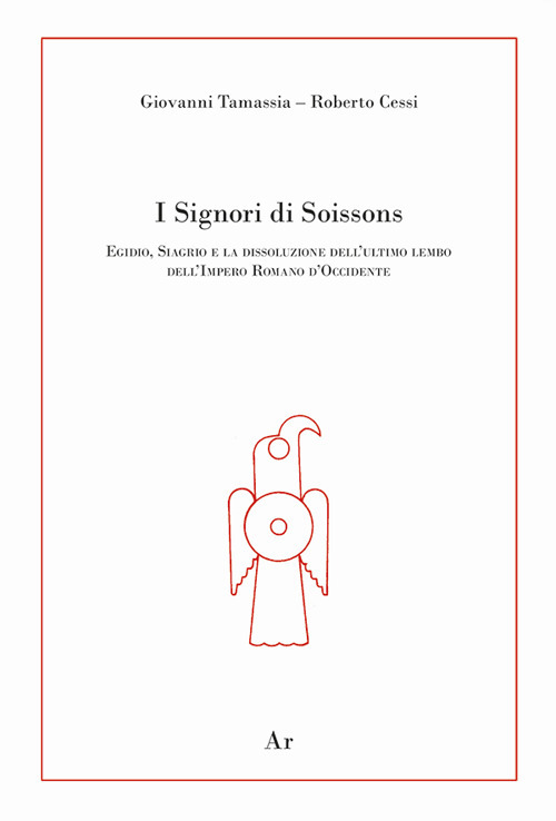 I signori di Soissons. Egidio, Siagrio e la dissoluzione dell'ultimo lembo dell'Impero Romano D'Occidente