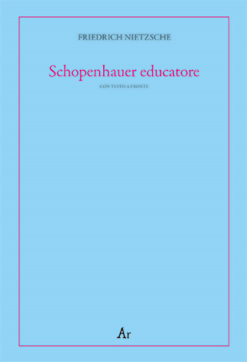 Schopenhauer educatore. Riflessioni avverse allo spirito del proprio tempo. Testo tedesco a fronte