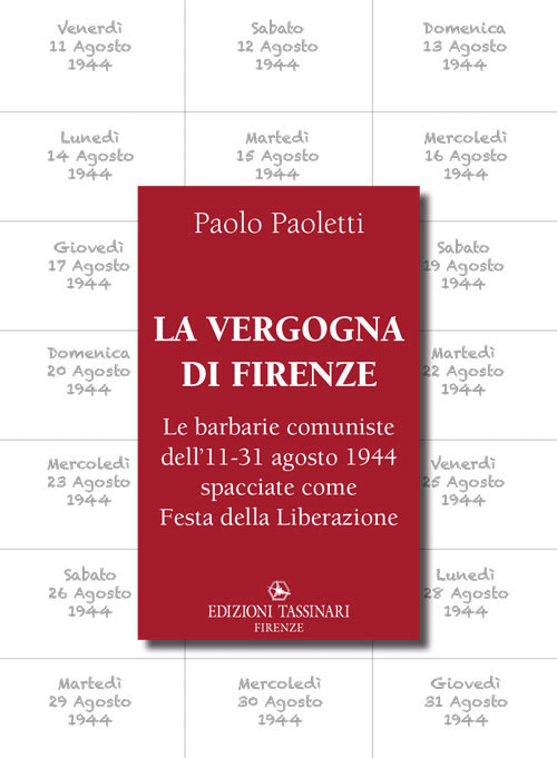 La vergogna di Firenze. Le barbarie comuniste dell'11-31 agosto 1944 spacciate come Festa della Liberazione