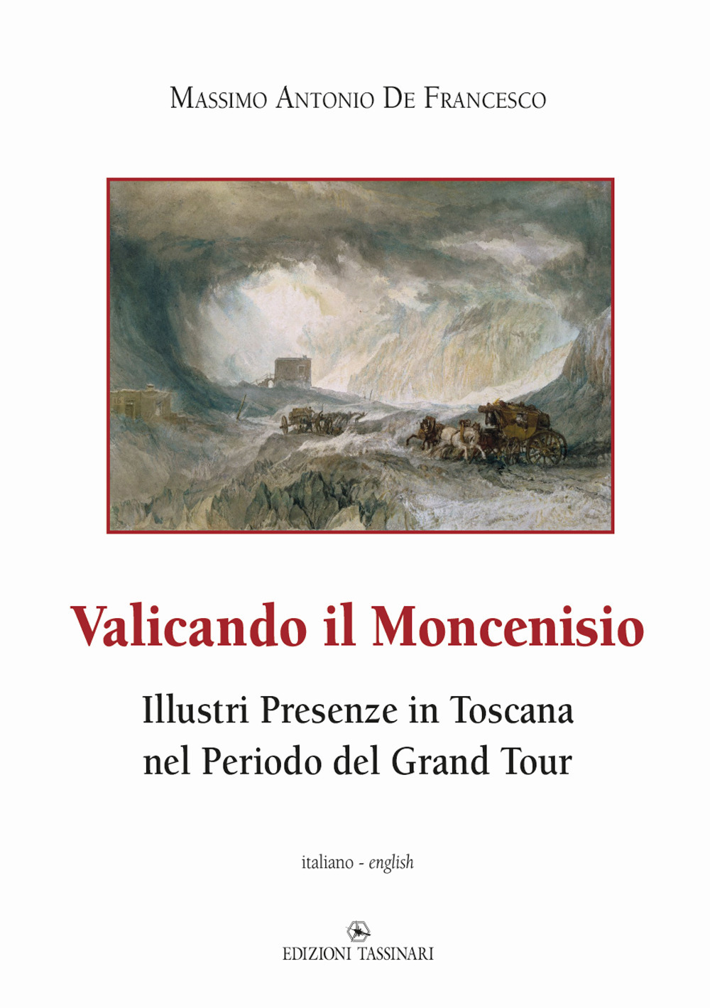 Valicando il Moncenisio. Illustri presenze in Toscana nel periodo del Grand Tour-Crossing Mount Cenis. Illustrious Presences in Tuscany during the Grand Tour Period. Ediz. multilingue