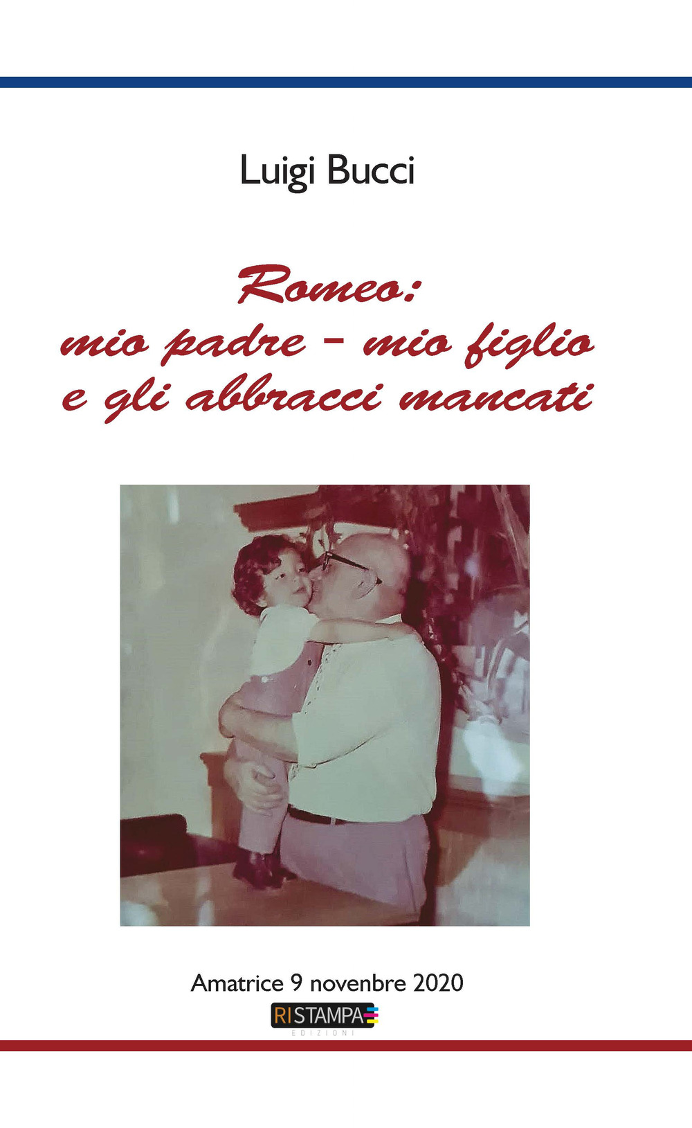 Romeo: mio padre - mio figlio e gli abbracci mancati. Amatrice 9 Novembre 2020. Nuova ediz.