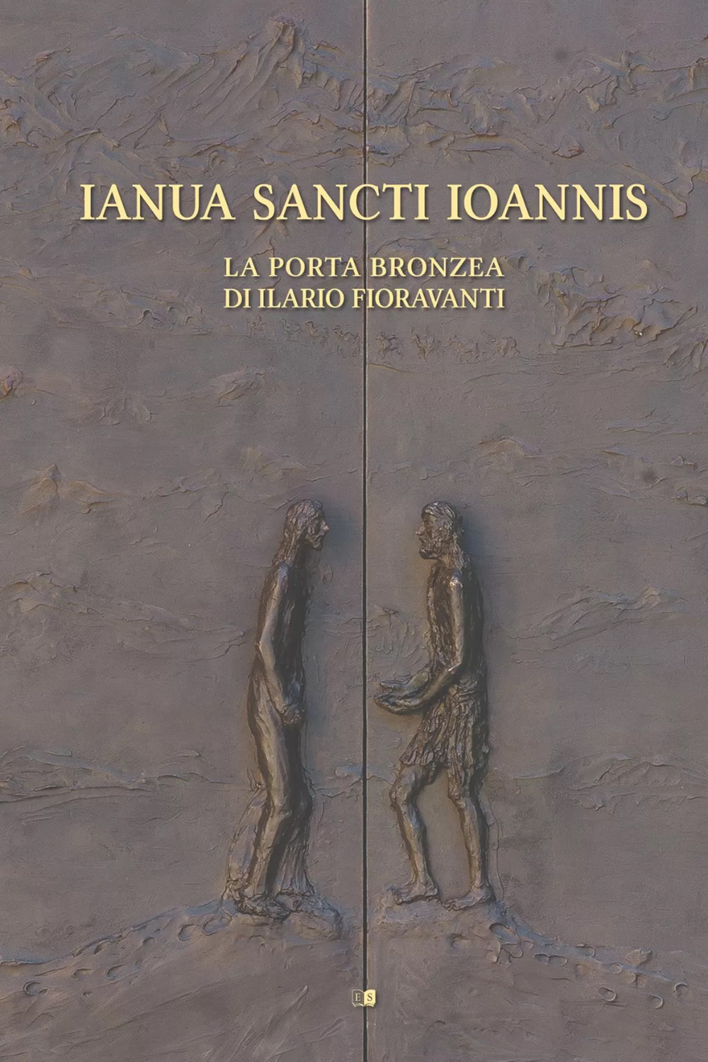 Ianua Sancti Ioannis. La porta bronzea di Ilario Fioravanti. Ediz. illustrata