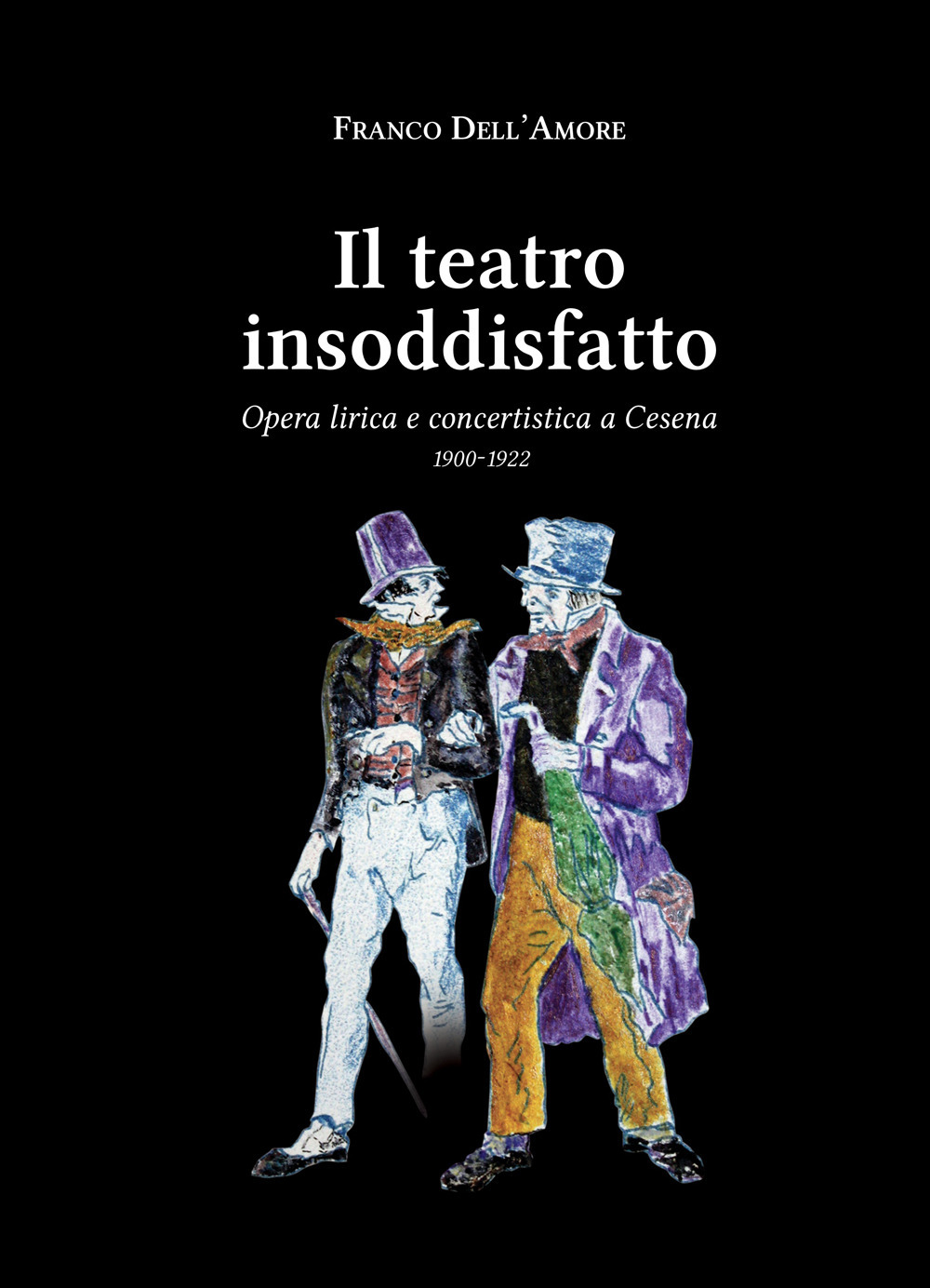 Il teatro insoddisfatto. Opera lirica e concertistica a Cesena 1900-1922. Ediz. illustrata