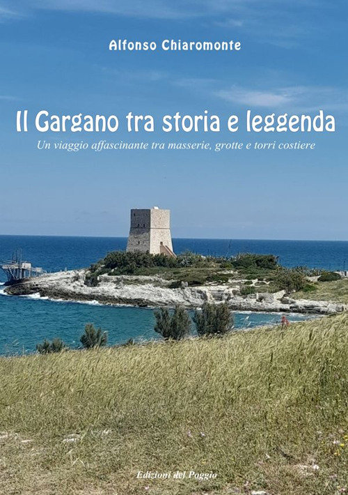 Il Gargano tra storia e leggenda. Un viaggio affascinante tra masserie, grotte e torri costiere