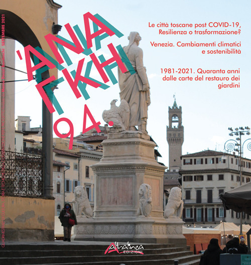 'Ananke. Quadrimestrale di cultura, storia e tecniche della conservazione per il progetto (2021). Vol. 94: Le città toscane post COVID-19, Resilienza o trasformazione?-Venezia. Cambiamenti climatici e sostenibilità-1981-2021. Quaranta anni dalle carte del