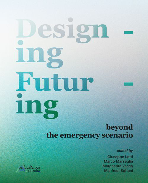 Designing futuring beyond the emergency scenario. Nuova ediz.
