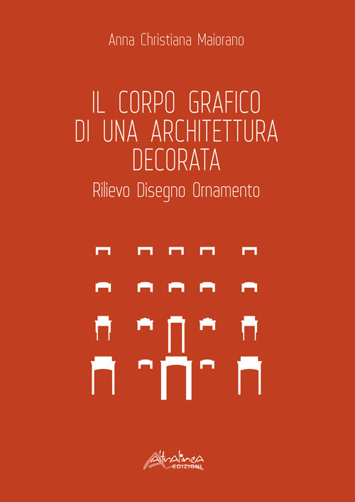 Il corpo grafico di una architettura decorata. Rilievo, disegno, ornamento