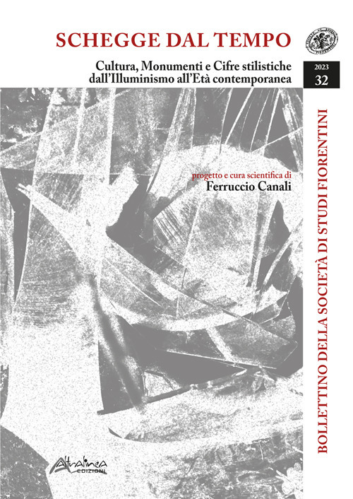 Bollettino della Società di Studi Storici Fiorentini. Schegge dal tempo. Cultura, monumenti e cifre stilistiche dall'Illuminismo all'Età contemporanea (2023). Vol. 32