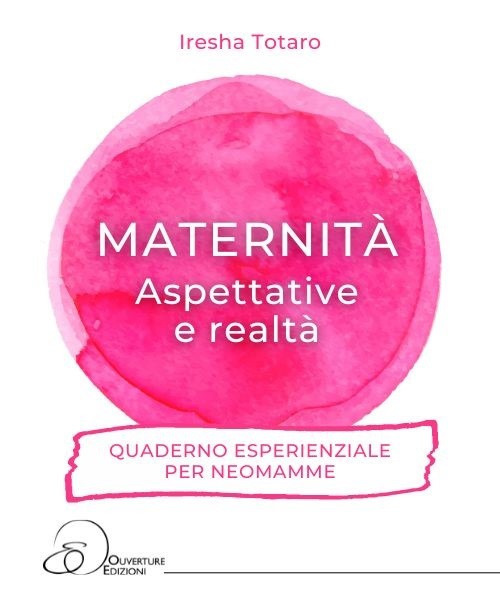 Maternità. Aspettative e realtà... Quaderno esperienziale per neomamme.