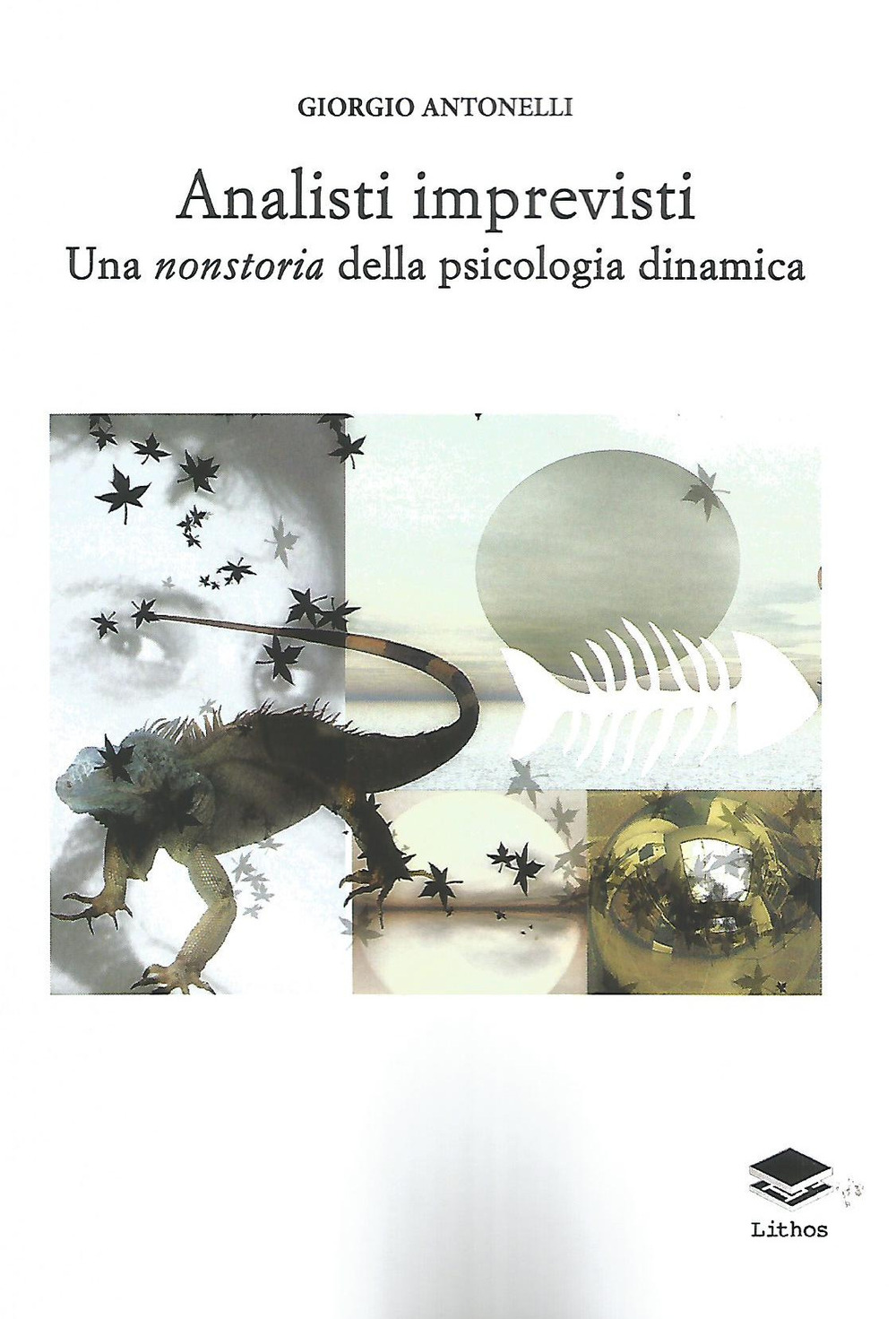 Analisti imprevisti. Una nonstoria della psicologia dinamica di Antonelli  Giorgio - Bookdealer