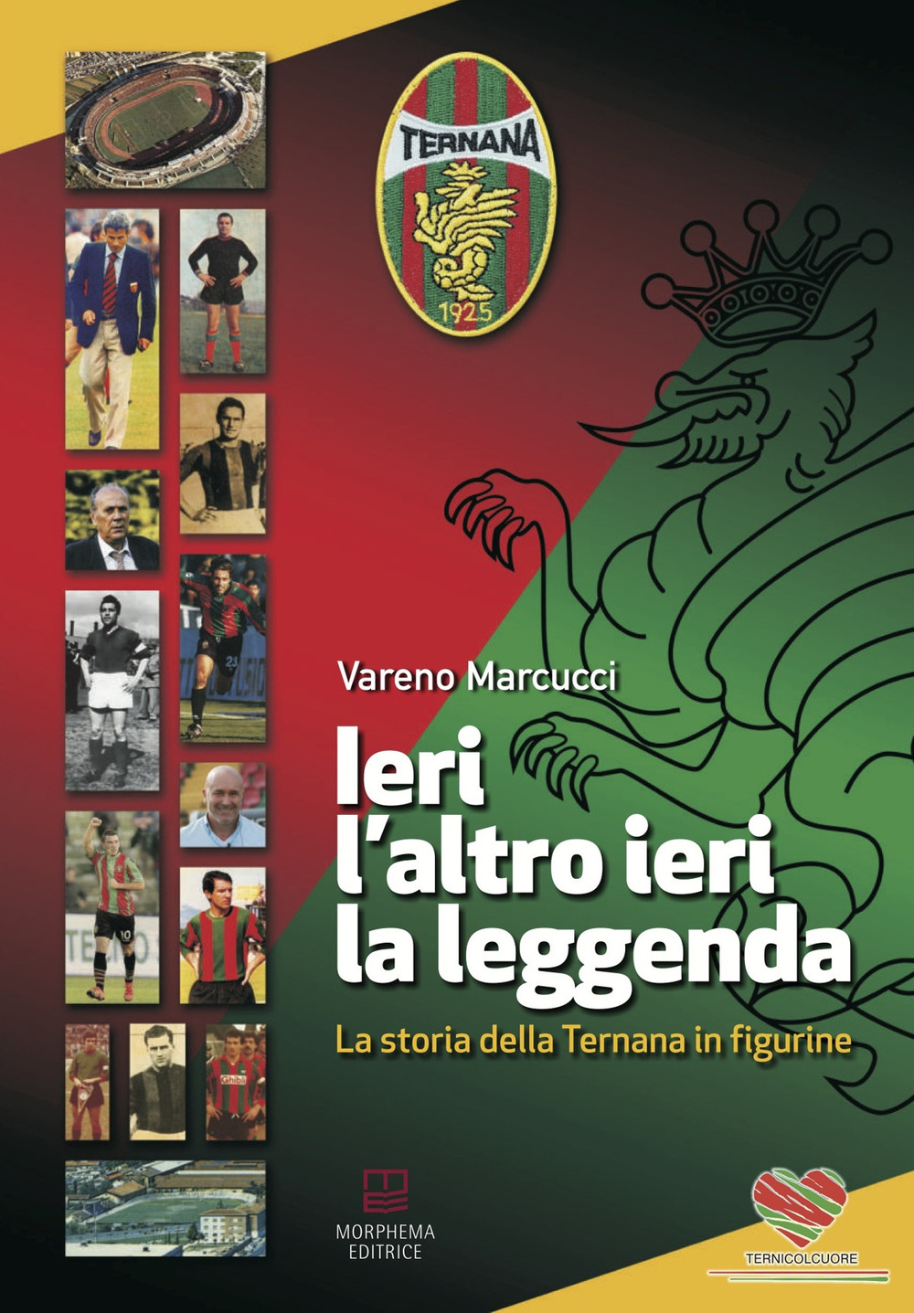 Ieri, l'altro ieri, la leggenda. La storia della Ternana in figurine. Ediz. a colori