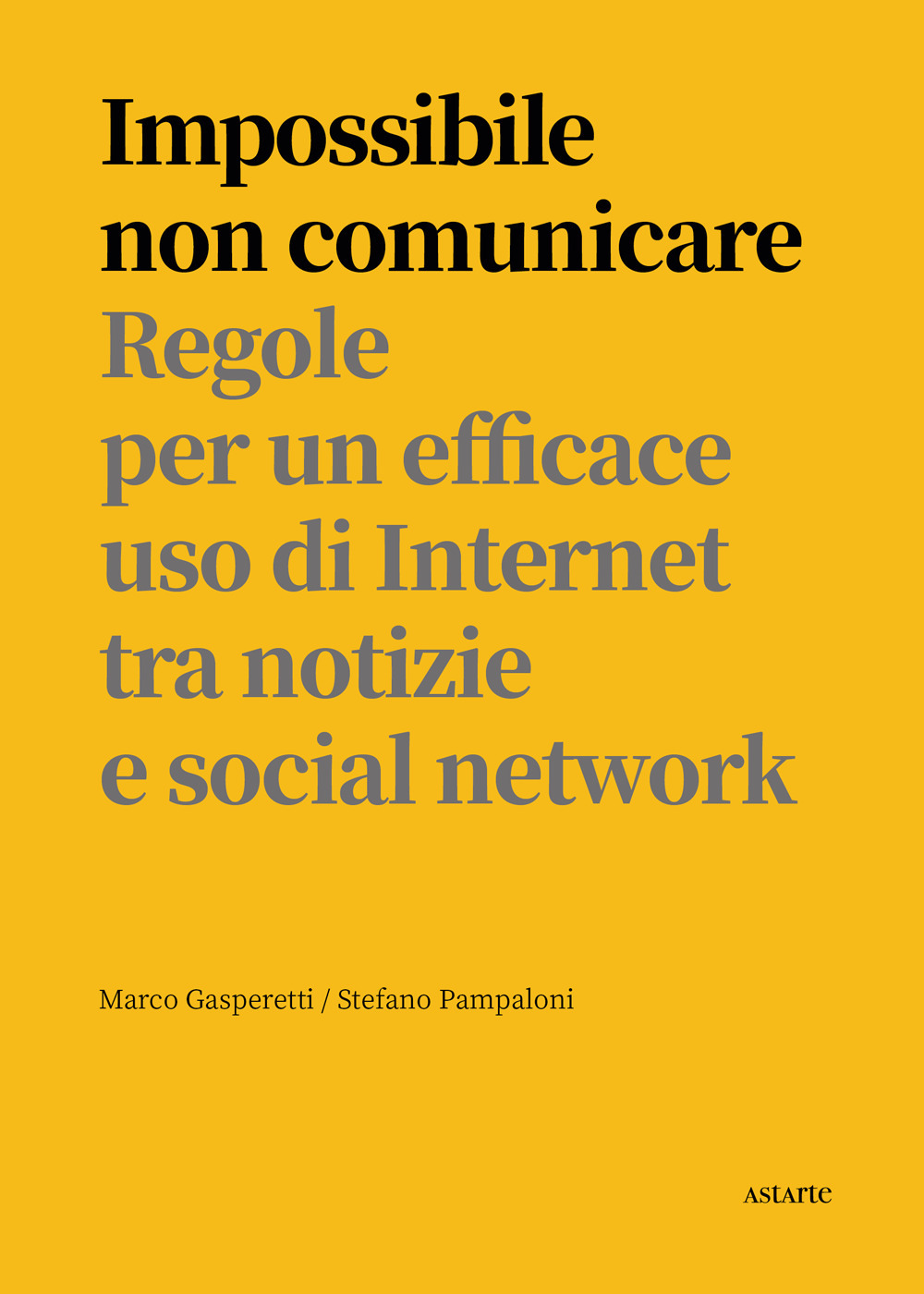 Impossibile non comunicare. Regole per un efficace uso di Internet tra notizie e social network