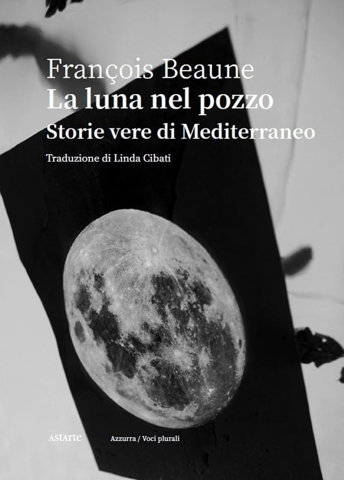 La luna nel pozzo. Storie vere di Mediterraneo