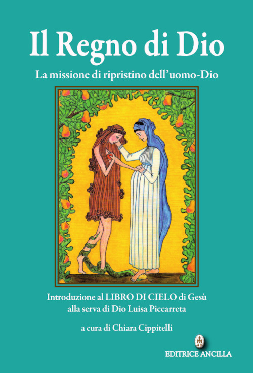 Il regno di Dio. La missione di ripristino dell'uomo-Dio. Introduzione al Libro di Cielo di Gesù alla serva di Dio Luisa Piccarreta