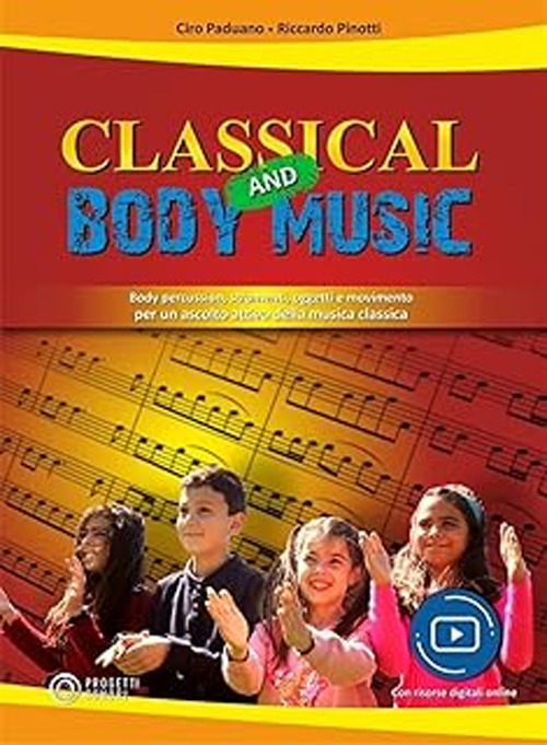 Classical and body music. Body percussion, oggetti e movimento per un ascolto attivo della musica classica. Con File audio e video in streaming