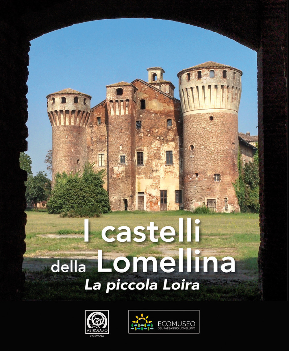 I castelli della Lomellina. La piccola Loira-The Castles of Lomellina. The Little Loire. Ediz. a colori