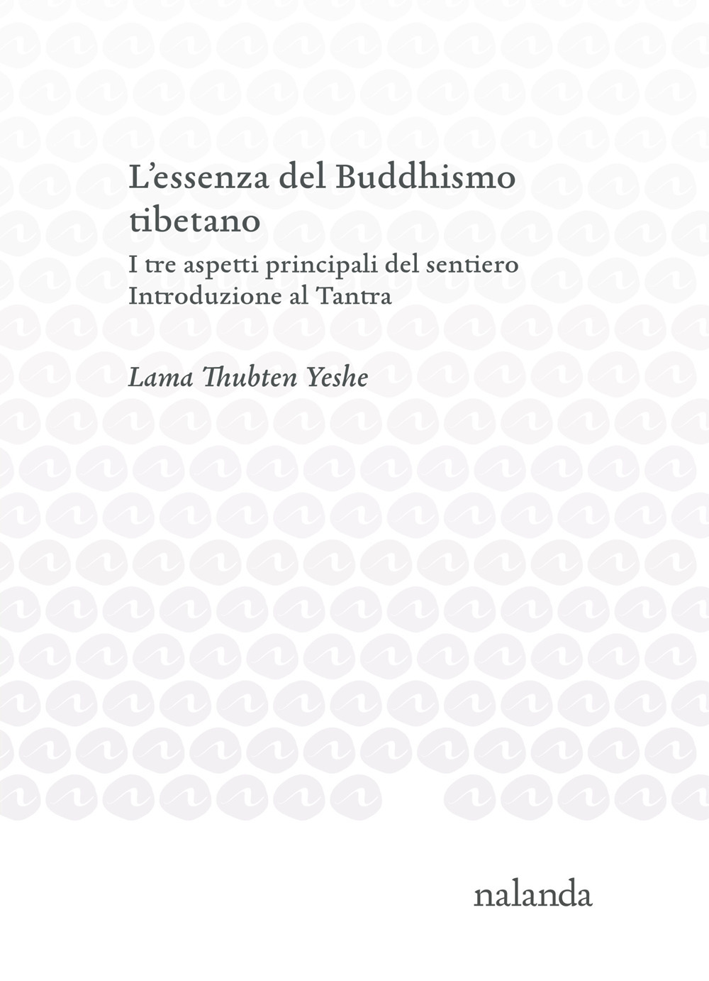 L'essenza del Buddhismo tibetano. I tre aspetti principali del sentiero. Introduzione al Tantra