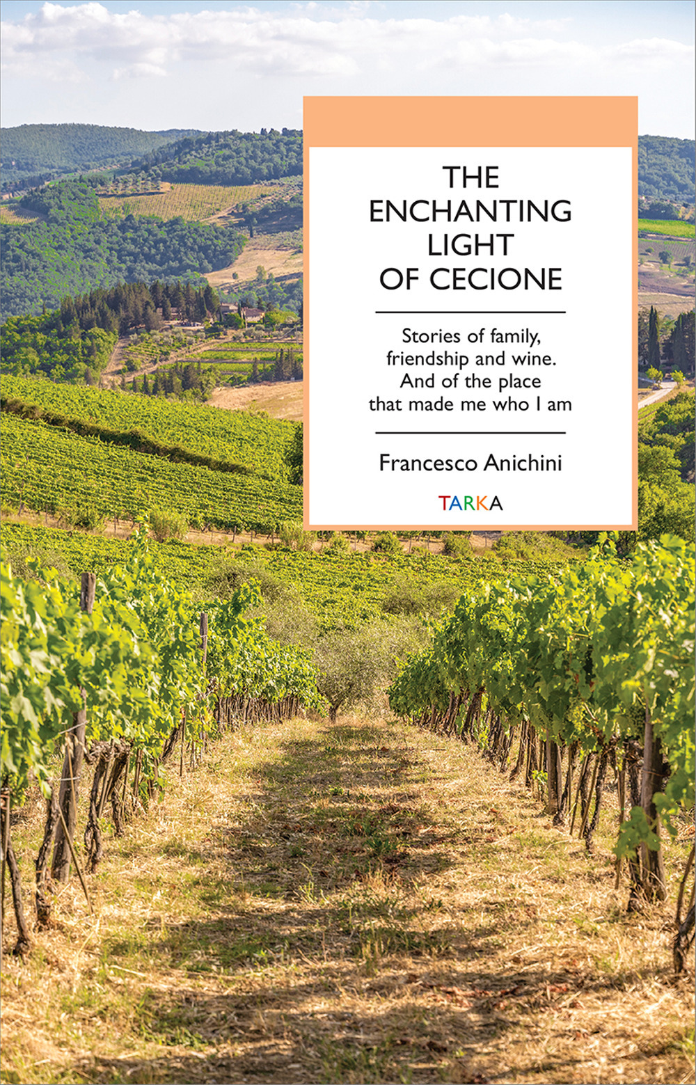 The enchanting light of Cecione. Stories of family, friendship and wine. And of the place that made me who I am. Ediz. multilingue