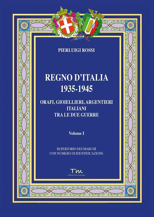 Regno d'Italia 1935-1945. Orafi, gioiellieri, argentieri italiani tra le due guerre. Vol. 1